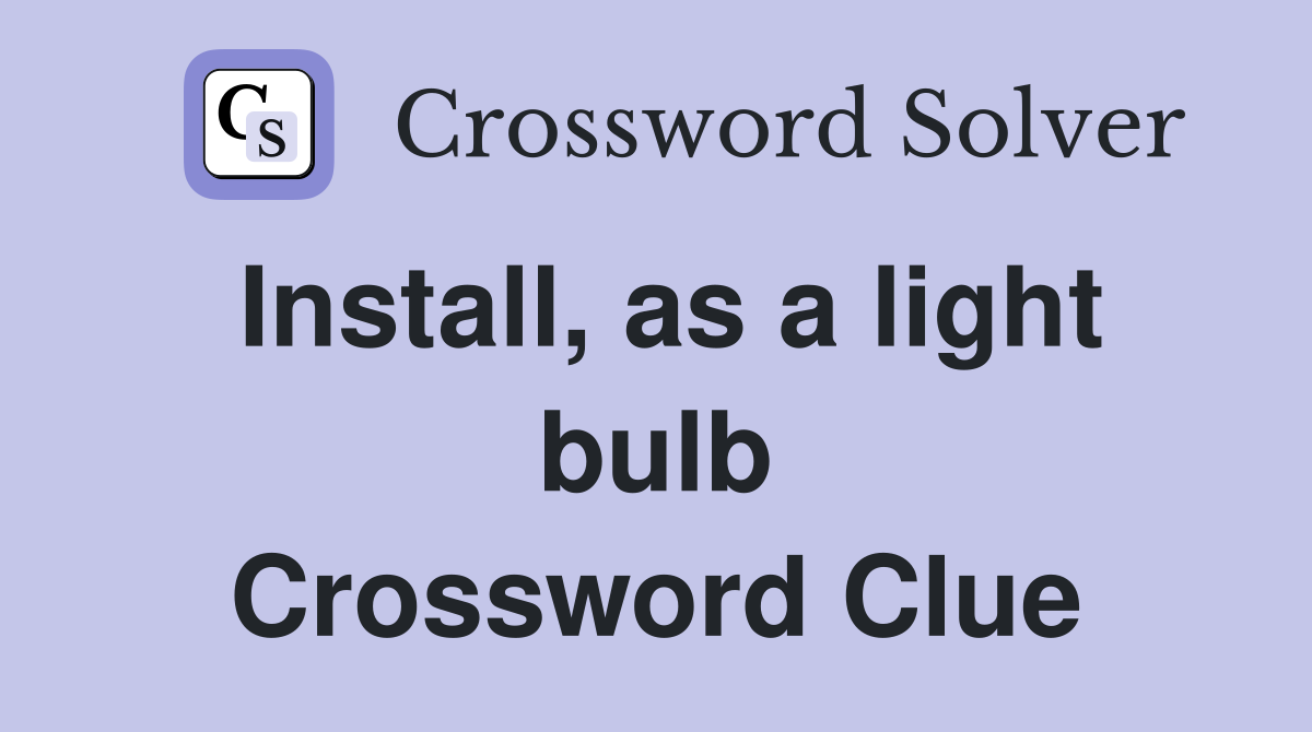 Install, as a light bulb Crossword Clue