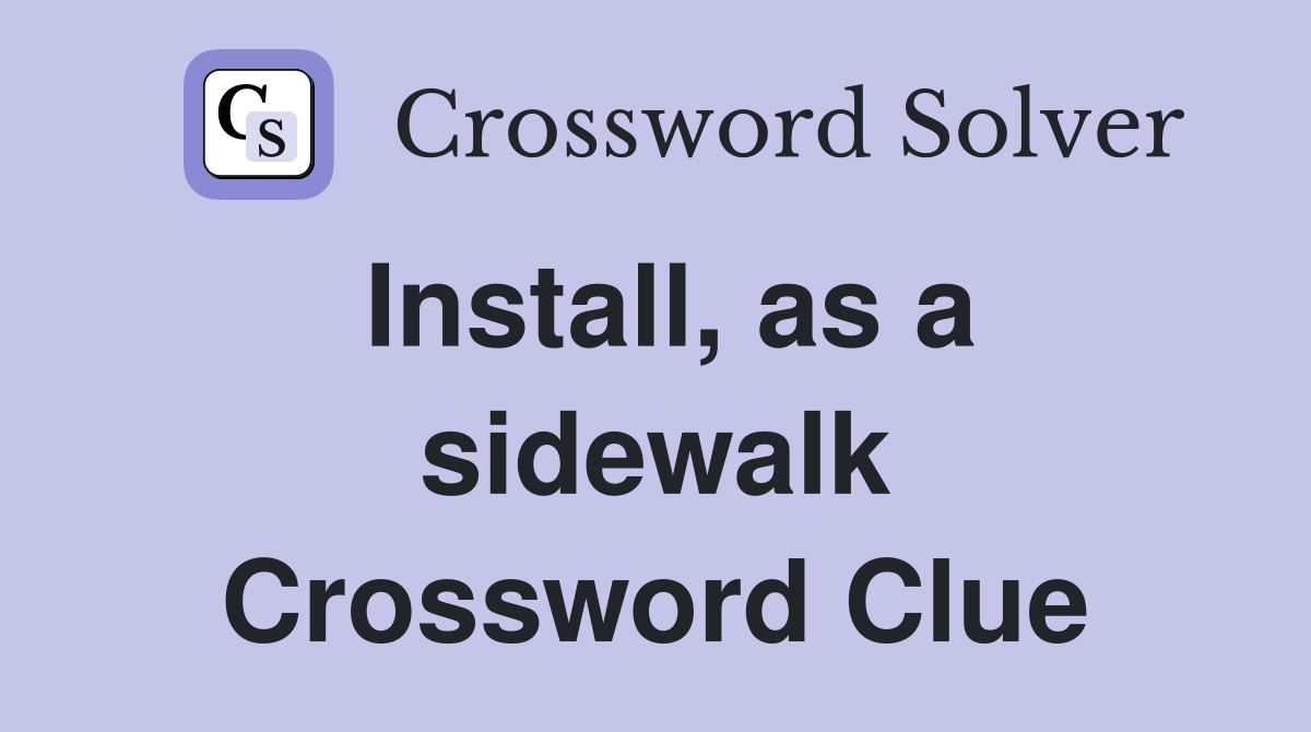 Install, as a sidewalk Crossword Clue
