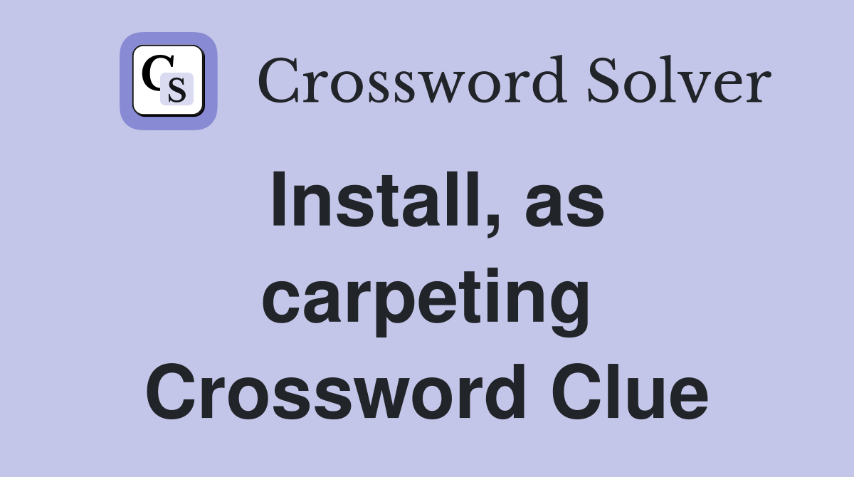 Install, as carpeting Crossword Clue