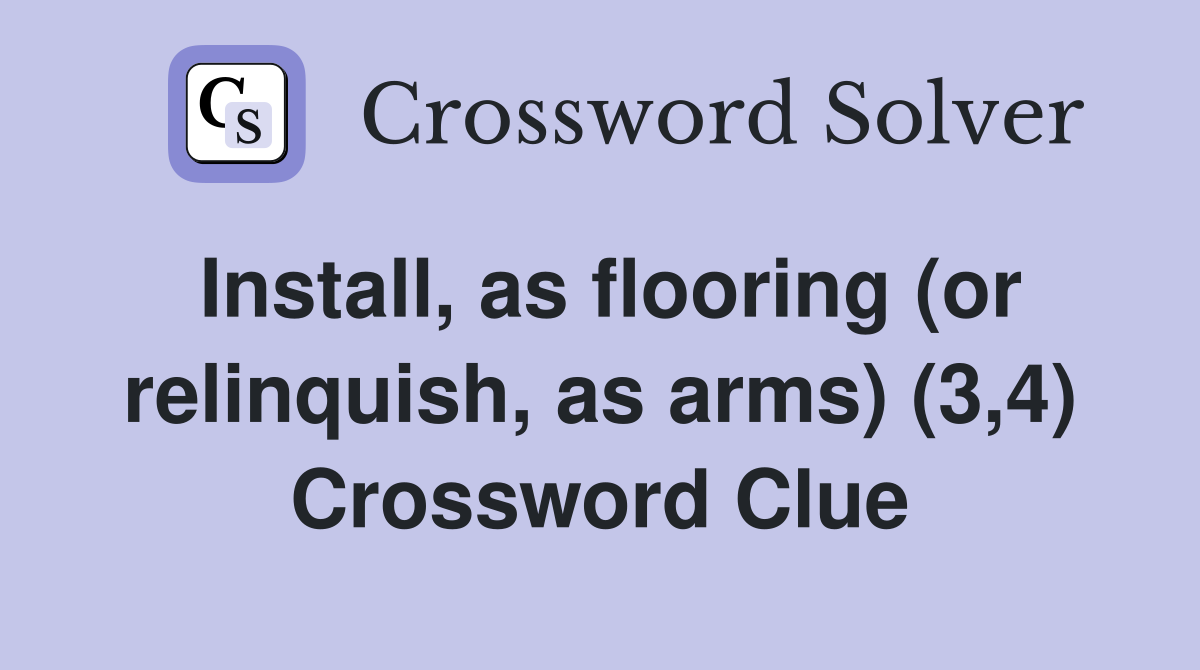 Install, as flooring (or relinquish, as arms) (3,4) Crossword Clue