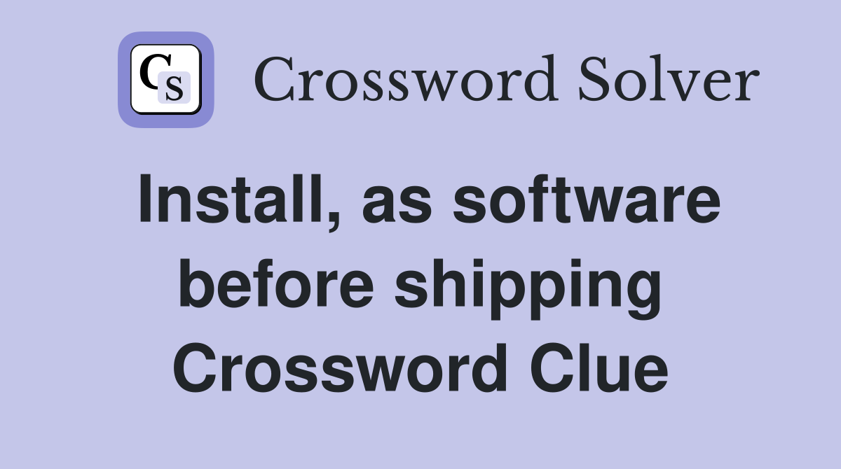 Install, as software before shipping Crossword Clue