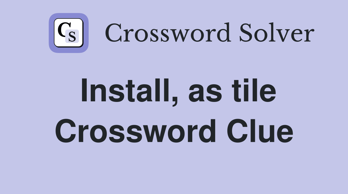 Install, as tile Crossword Clue