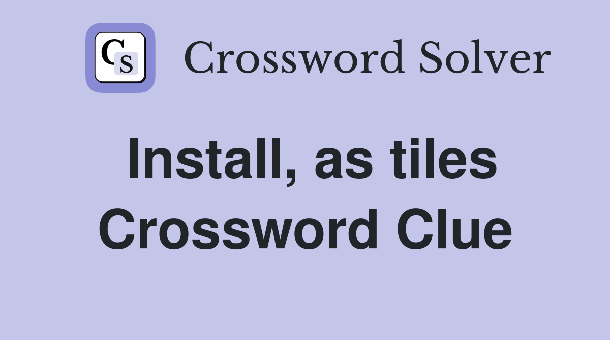 Install, as tiles Crossword Clue