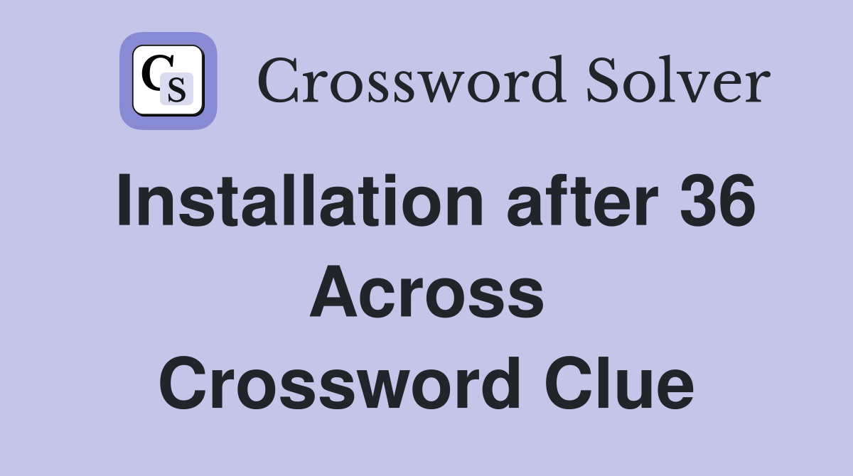 Installation after 36 Across Crossword Clue