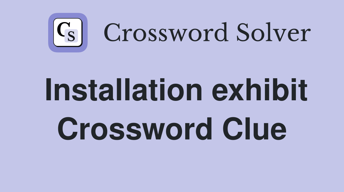 Installation exhibit Crossword Clue