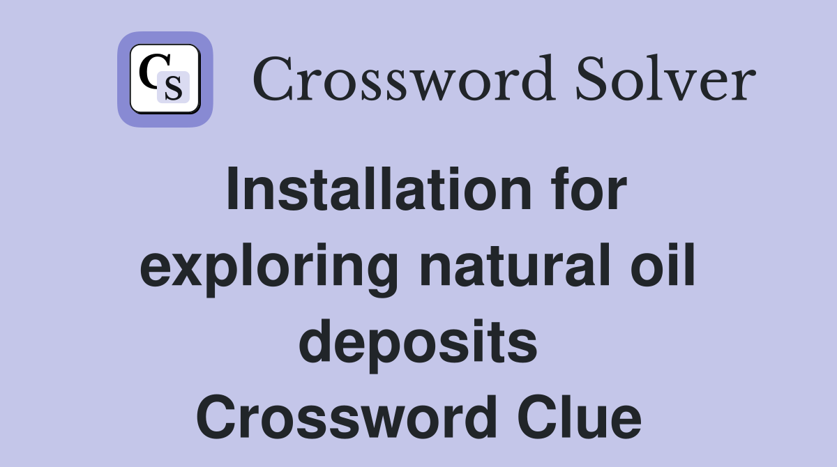 Installation for exploring natural oil deposits Crossword Clue