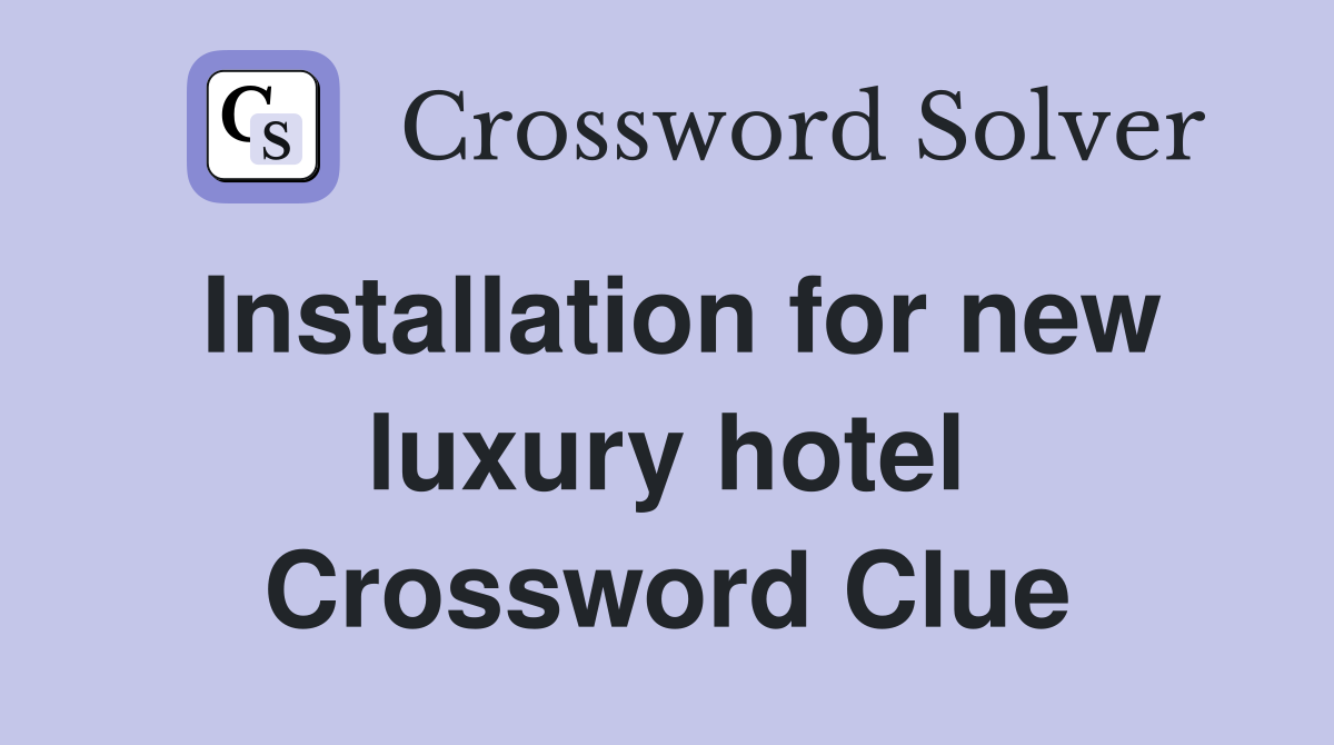 Installation for new luxury hotel Crossword Clue