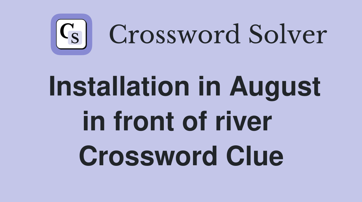 Installation in August in front of river  Crossword Clue