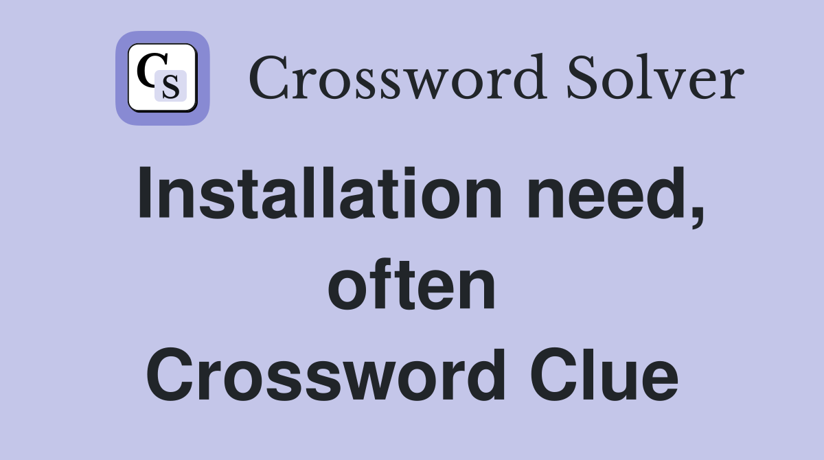 Installation need, often Crossword Clue
