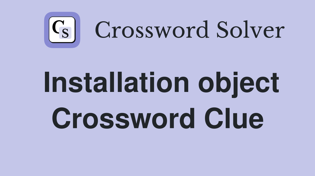Installation object Crossword Clue