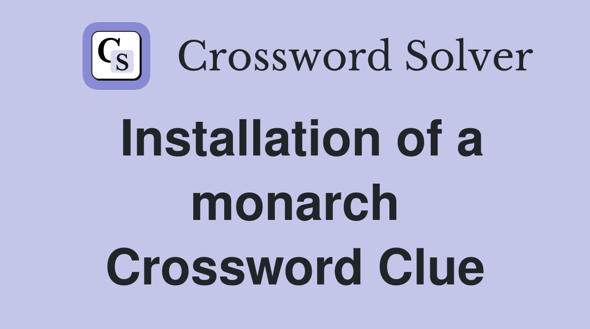 Installation of a monarch Crossword Clue