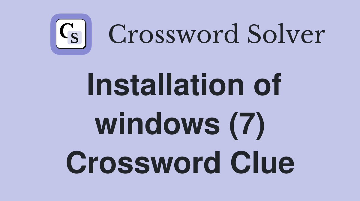 Installation of windows (7) Crossword Clue