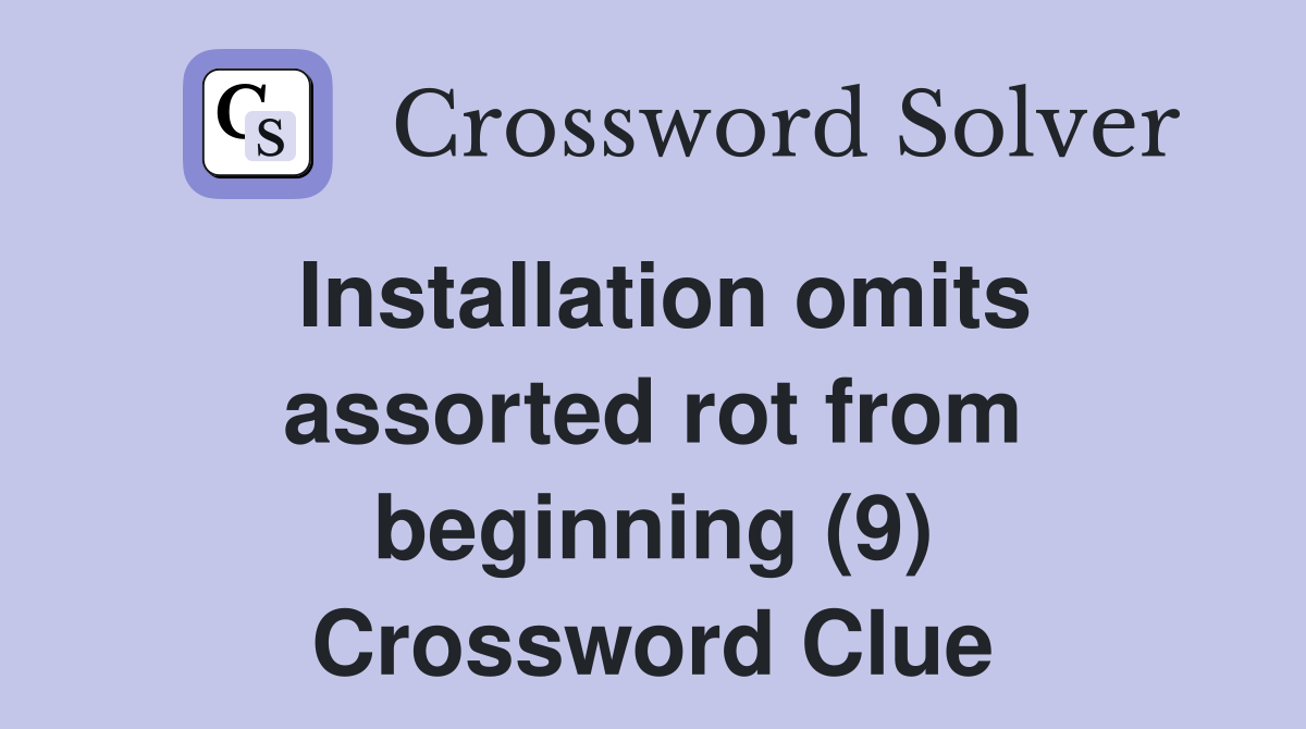 Installation omits assorted rot from beginning (9) Crossword Clue