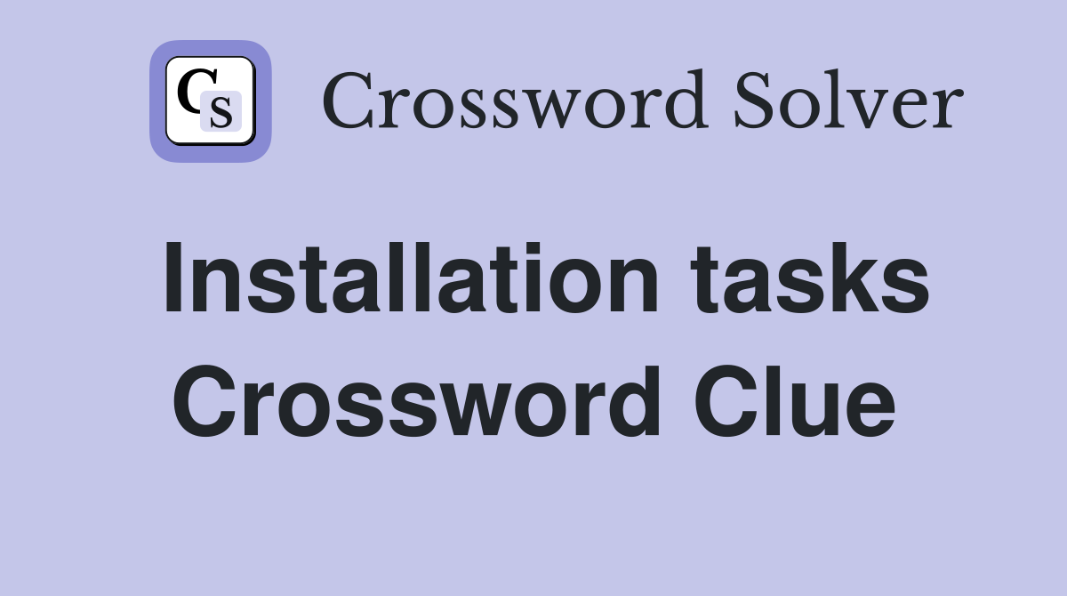 Installation tasks Crossword Clue