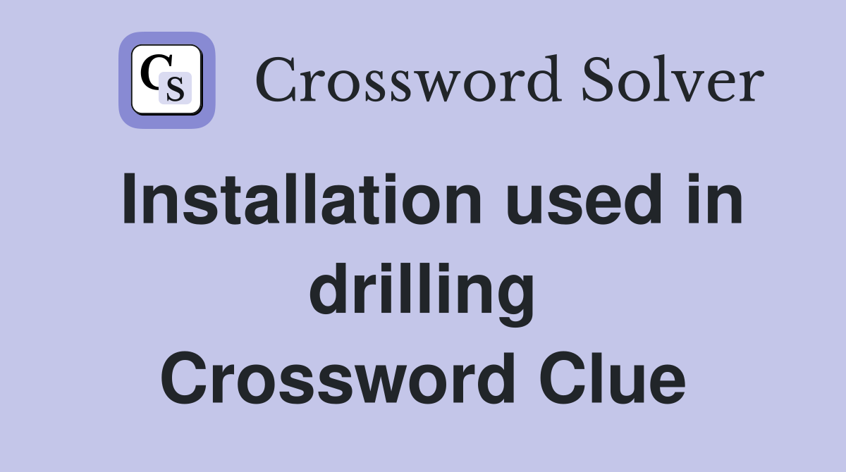 Installation used in drilling Crossword Clue