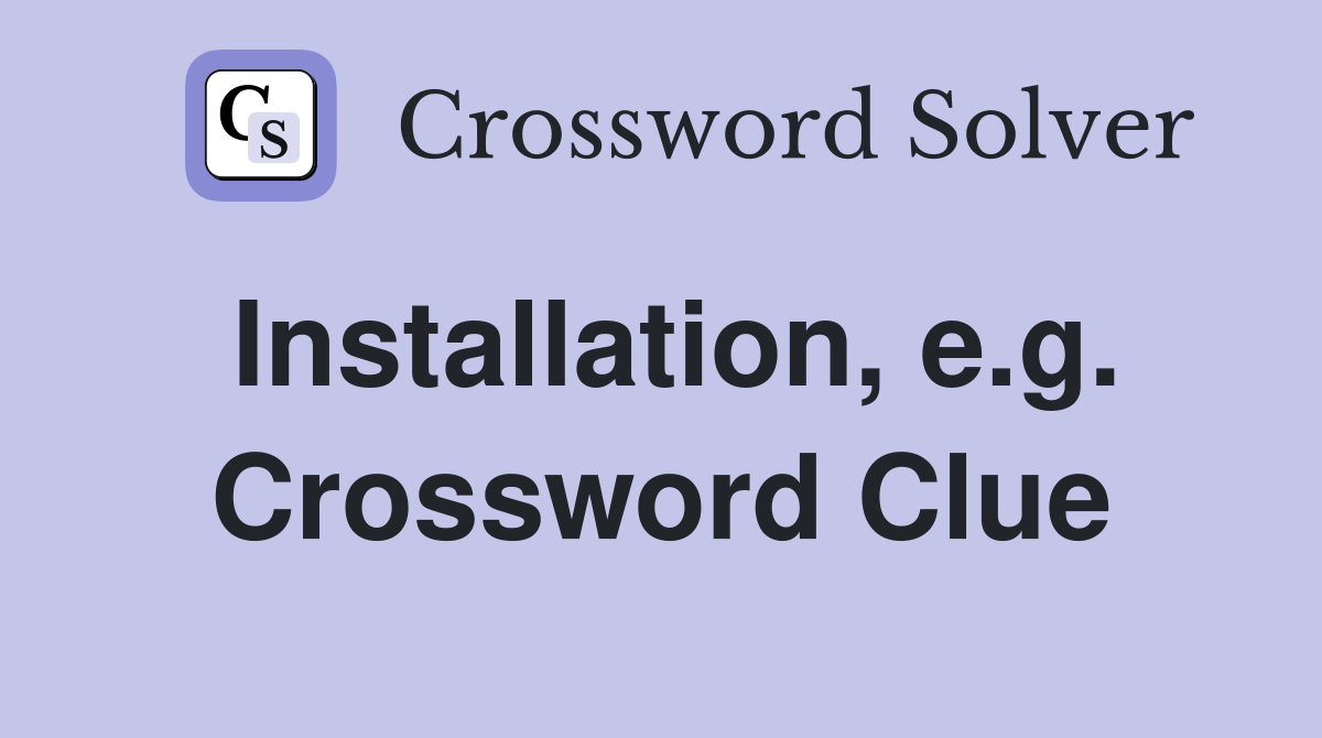 Installation, e.g. Crossword Clue