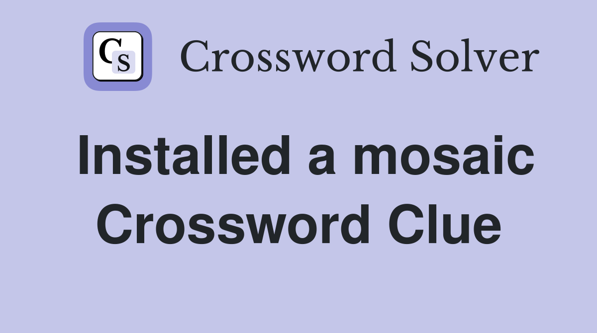 Installed a mosaic Crossword Clue