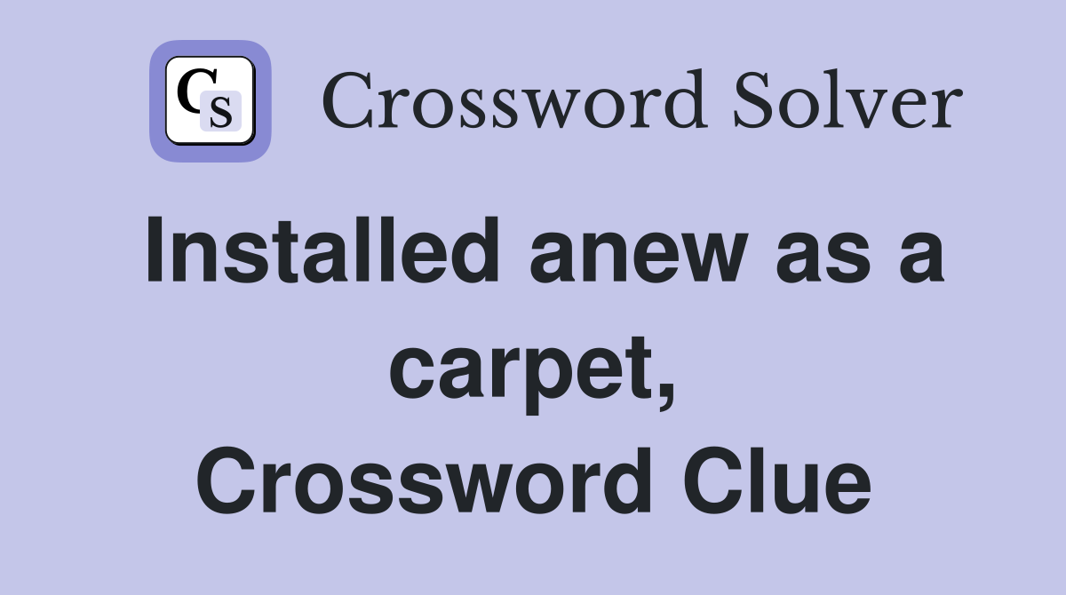 Installed anew as a carpet, Crossword Clue