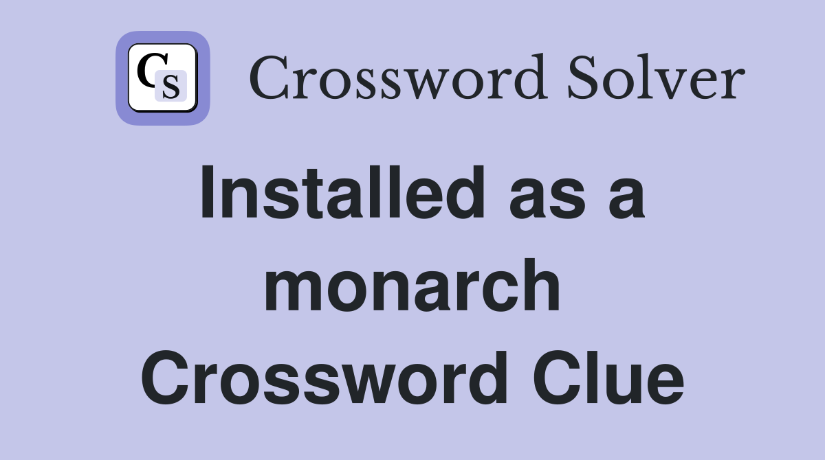 Installed as a monarch Crossword Clue
