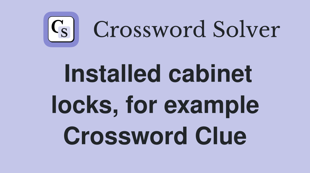 Installed cabinet locks, for example Crossword Clue