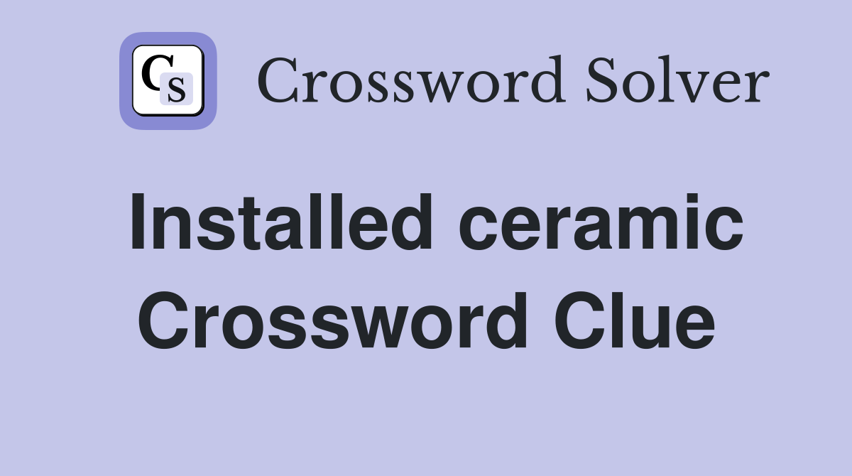 Installed ceramic Crossword Clue