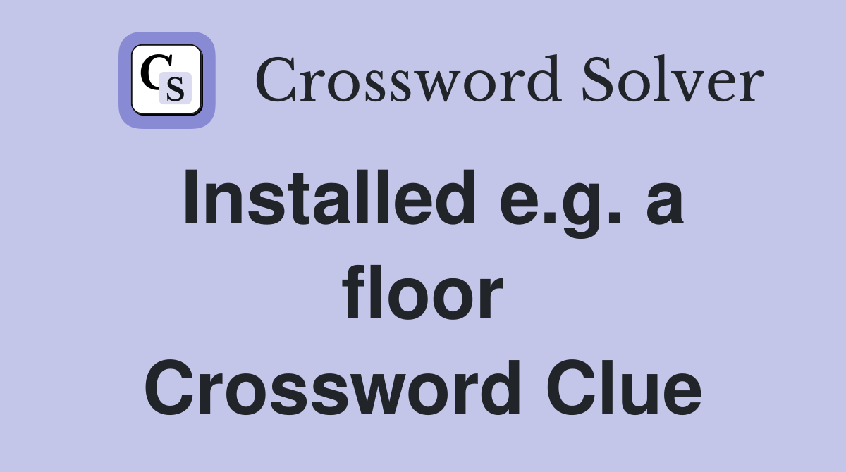 Installed e.g. a floor Crossword Clue