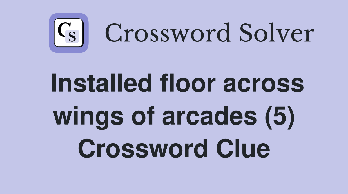 Installed floor across wings of arcades (5) Crossword Clue