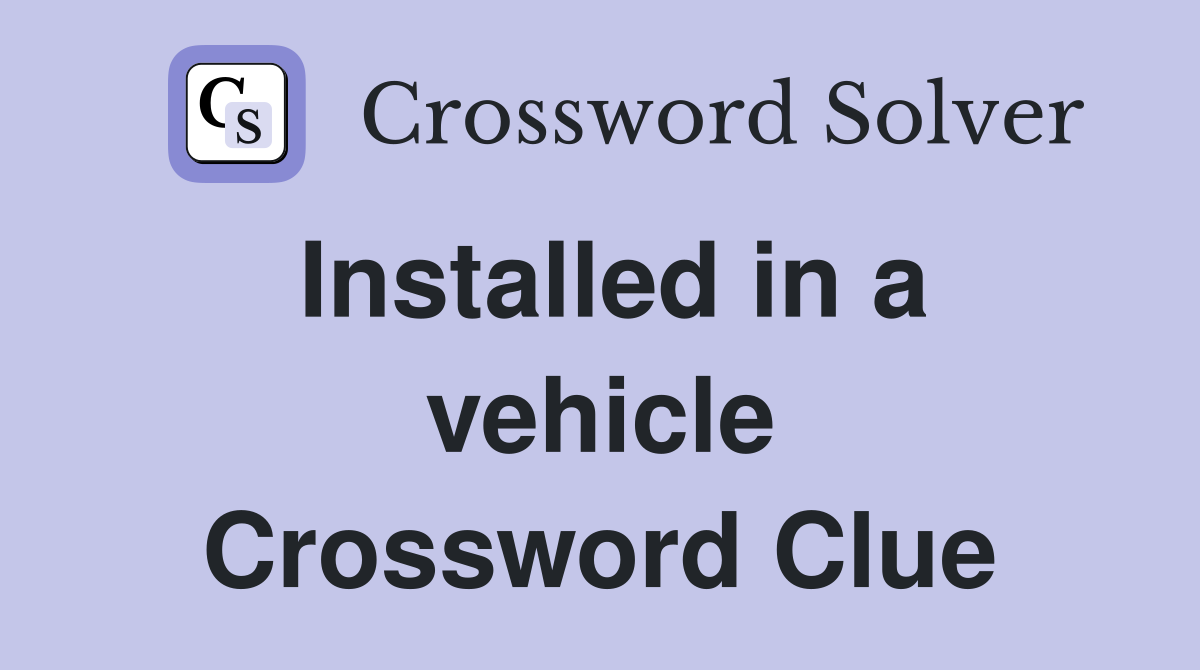 Installed in a vehicle Crossword Clue