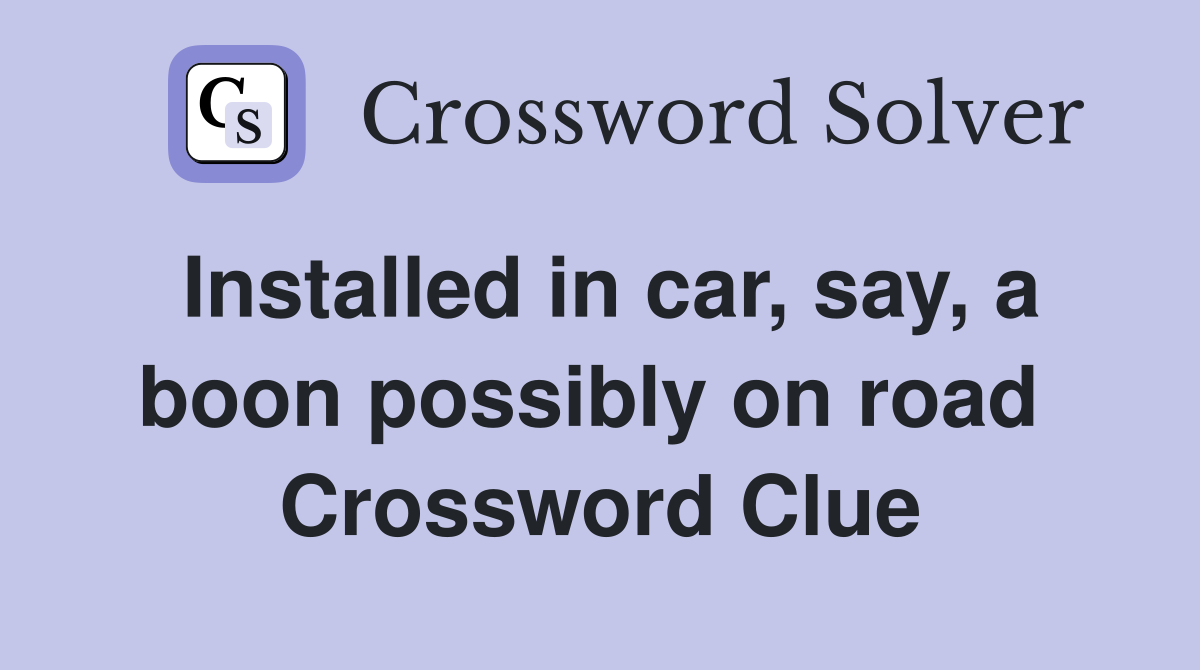 Installed in car, say, a boon possibly on road  Crossword Clue