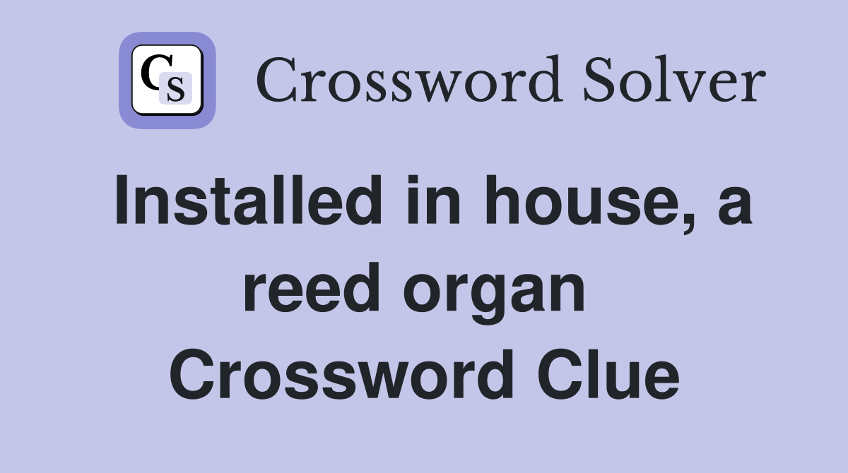 Installed in house, a reed organ  Crossword Clue