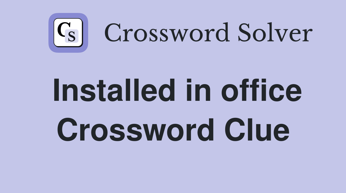 Installed in office Crossword Clue
