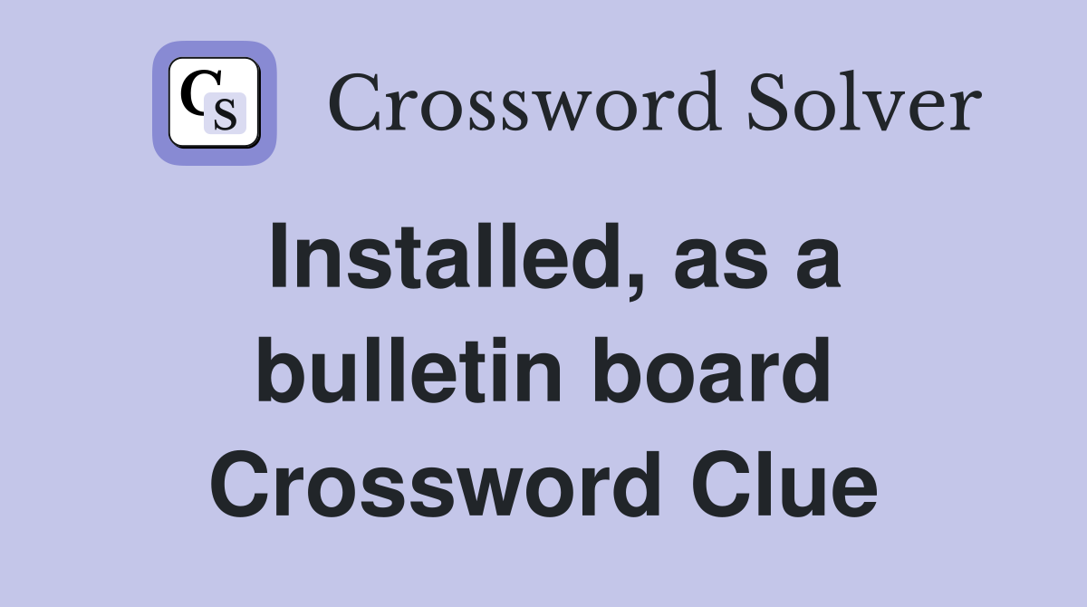 Installed, as a bulletin board Crossword Clue