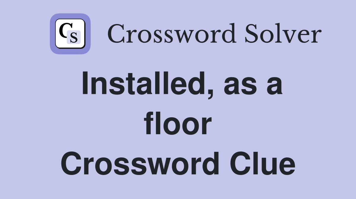 Installed, as a floor Crossword Clue
