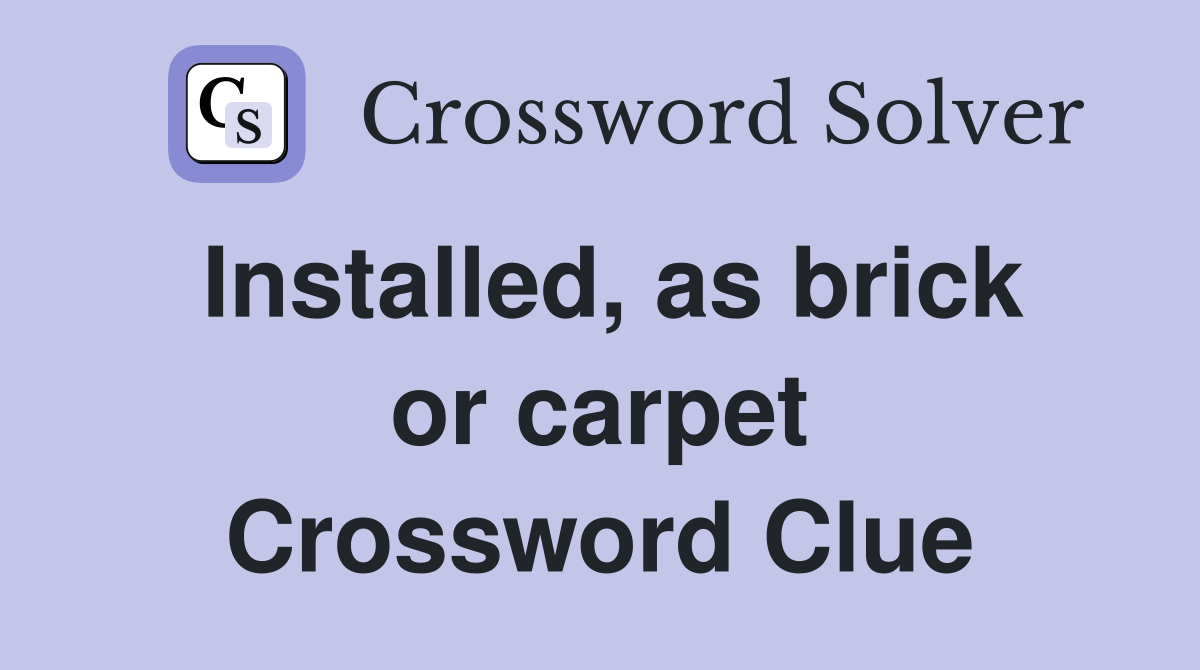 Installed, as brick or carpet Crossword Clue