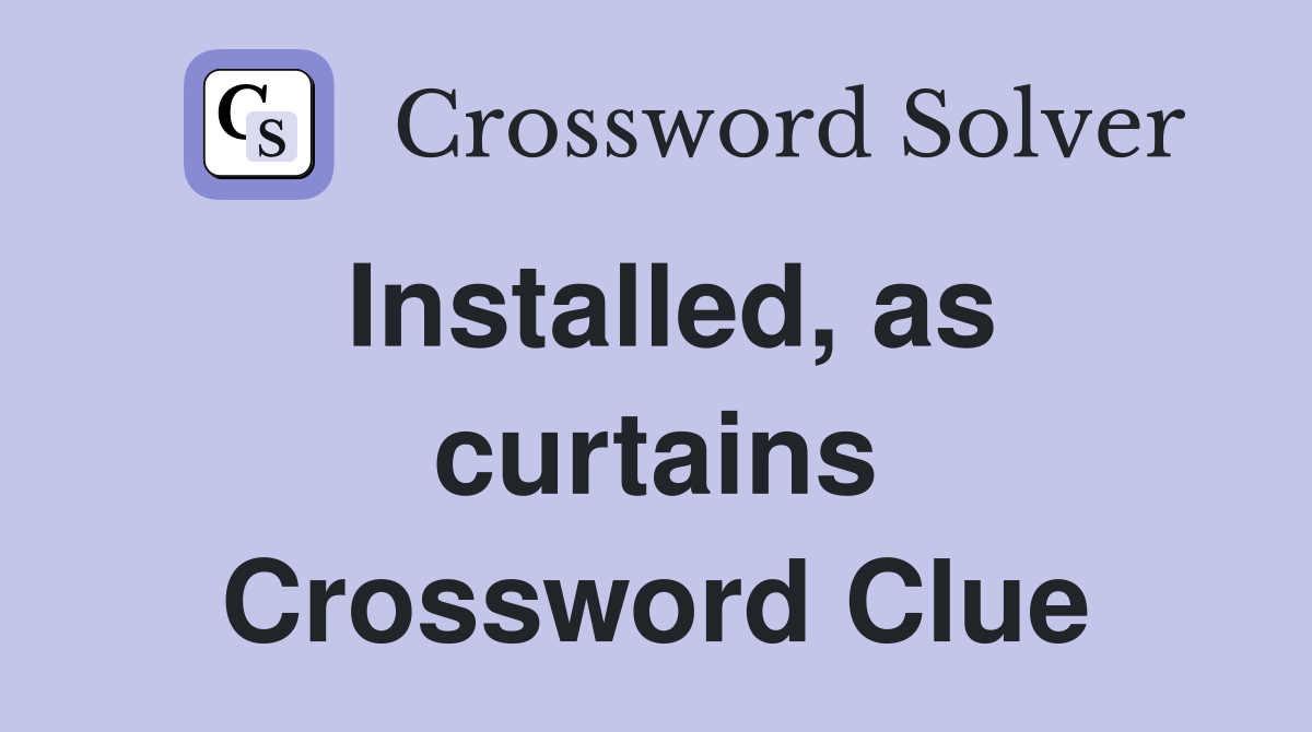 Installed, as curtains Crossword Clue