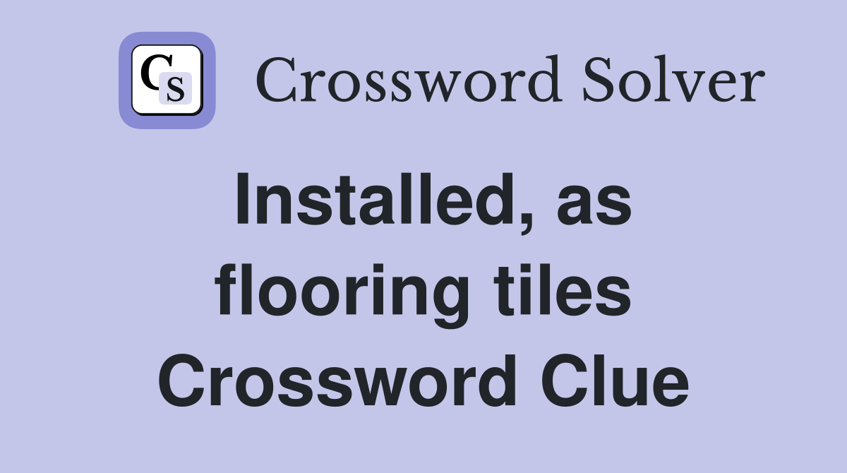 Installed, as flooring tiles Crossword Clue