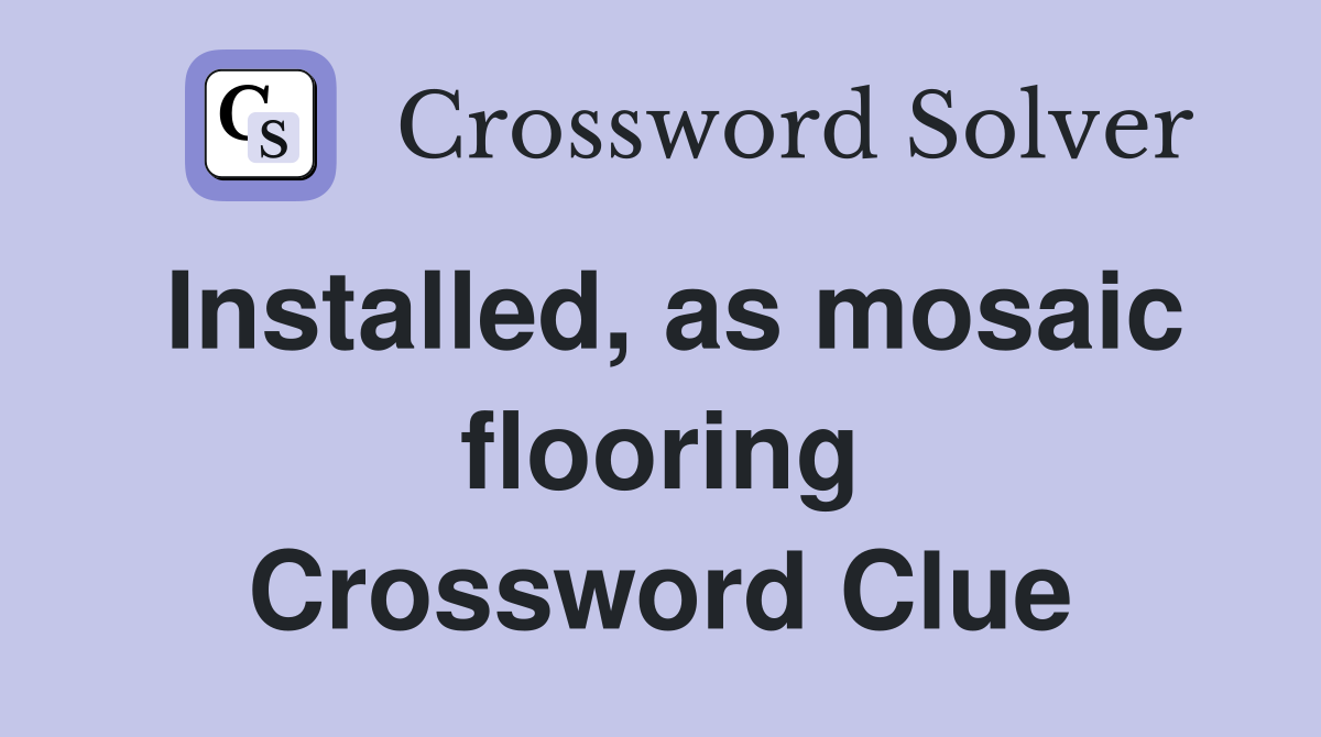 Installed, as mosaic flooring Crossword Clue
