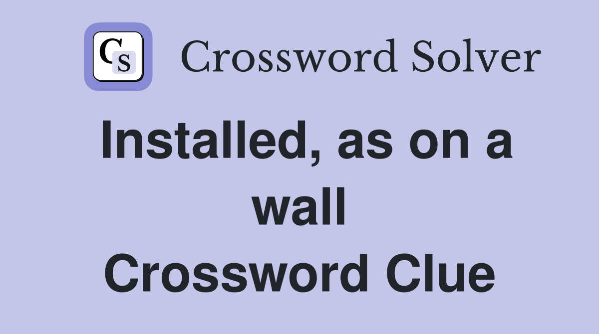 Installed, as on a wall Crossword Clue