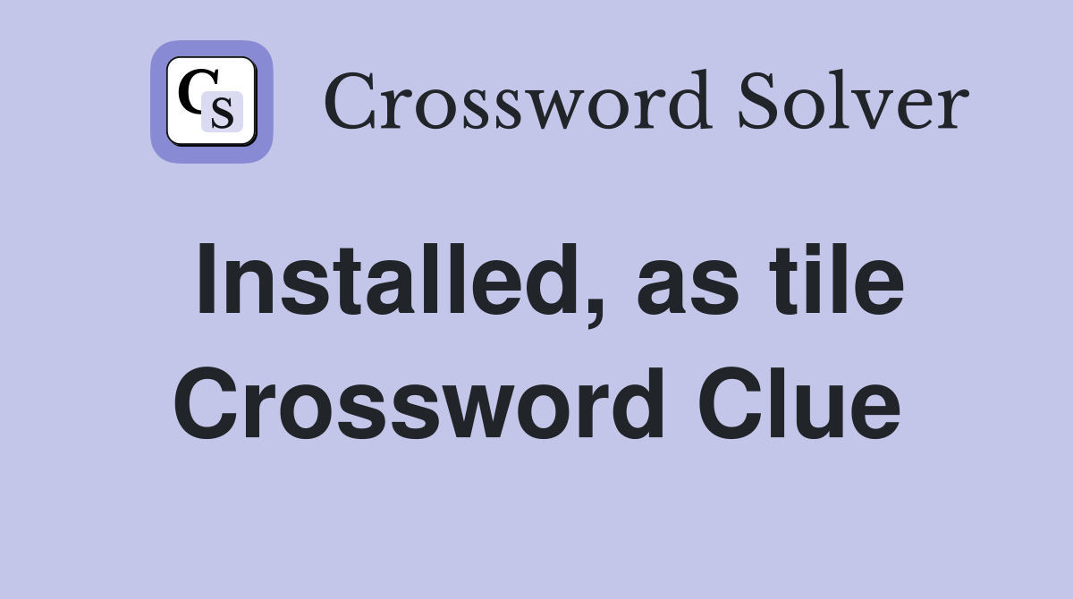 Installed, as tile Crossword Clue