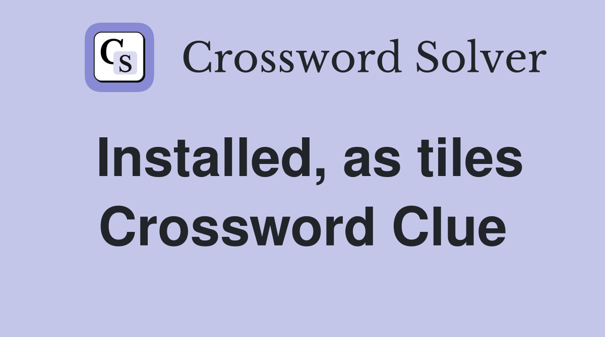 Installed, as tiles Crossword Clue