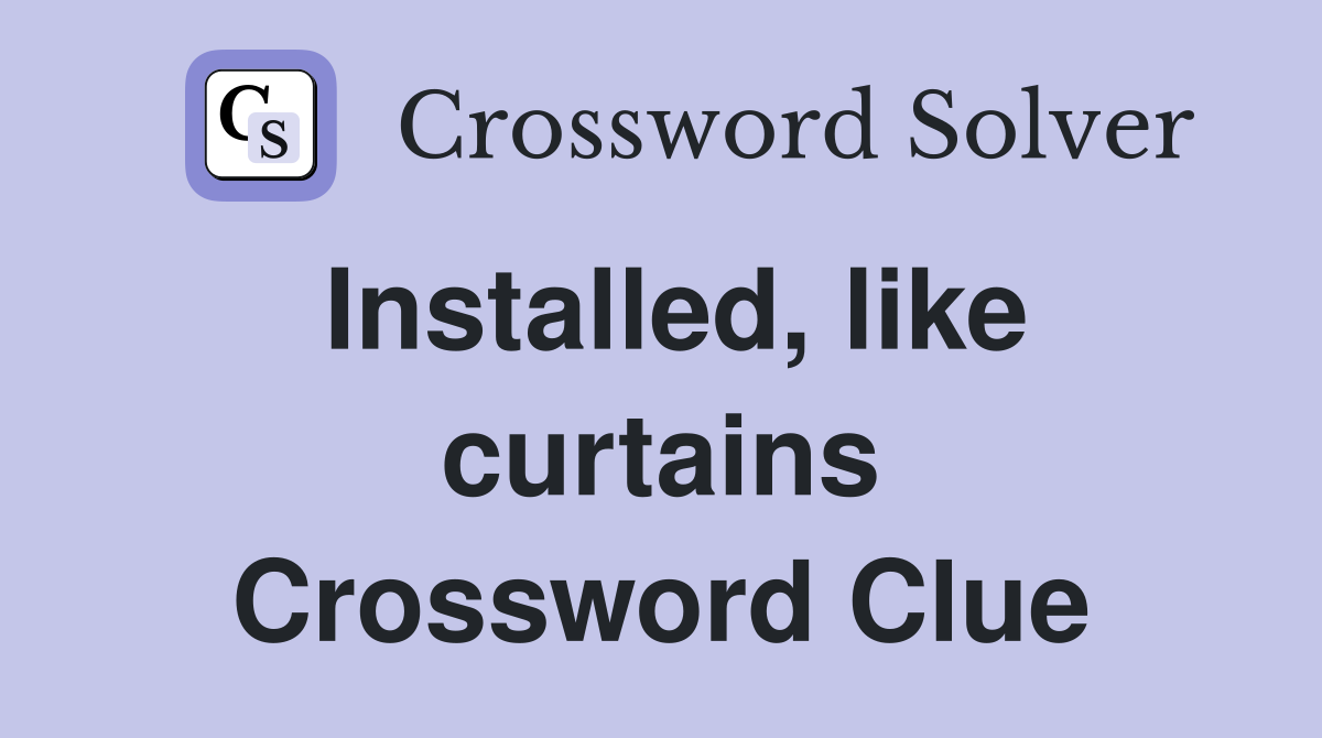 Installed, like curtains Crossword Clue