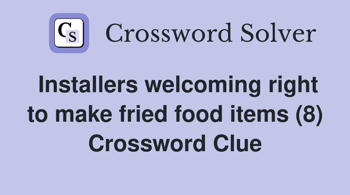 Installers welcoming right to make fried food items (8) Crossword Clue