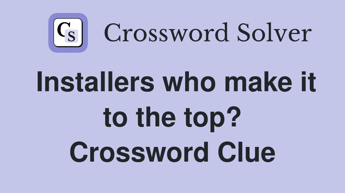 Installers who make it to the top? Crossword Clue