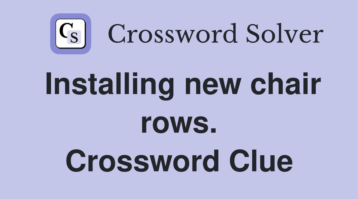 Installing new chair rows. Crossword Clue