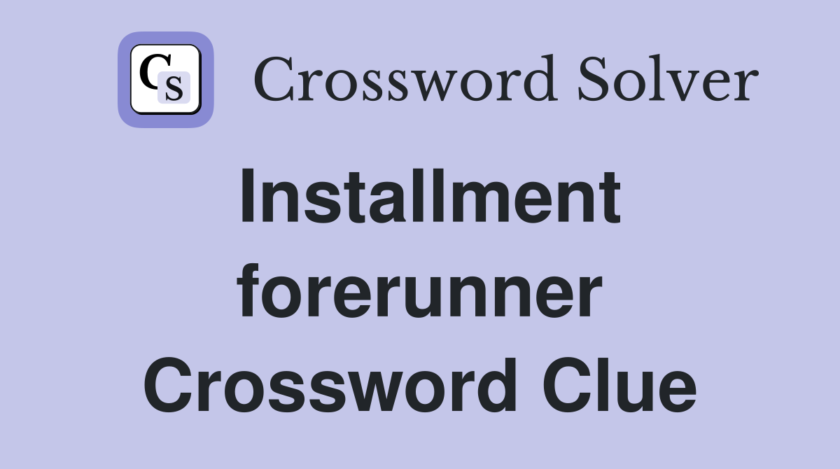 Installment forerunner Crossword Clue