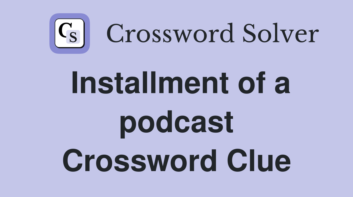 Installment of a podcast Crossword Clue