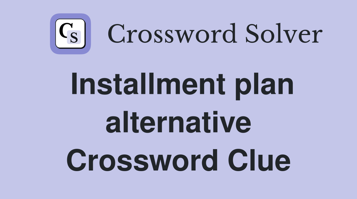 Installment plan alternative Crossword Clue