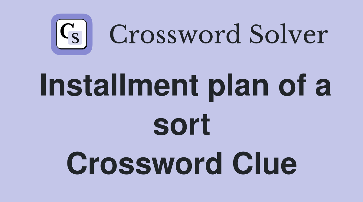 Installment plan of a sort Crossword Clue