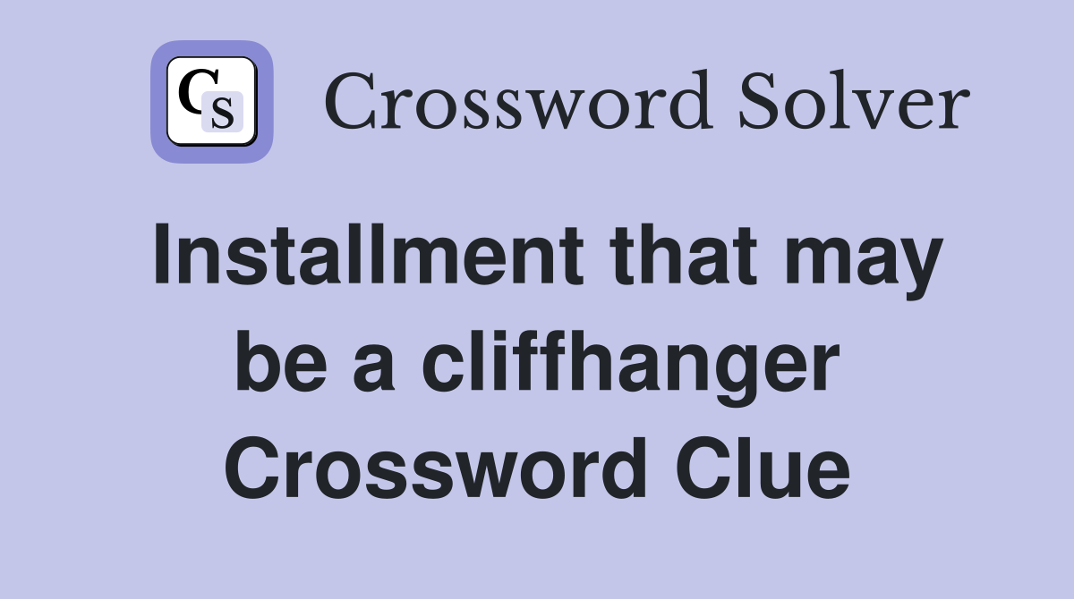Installment that may be a cliffhanger Crossword Clue