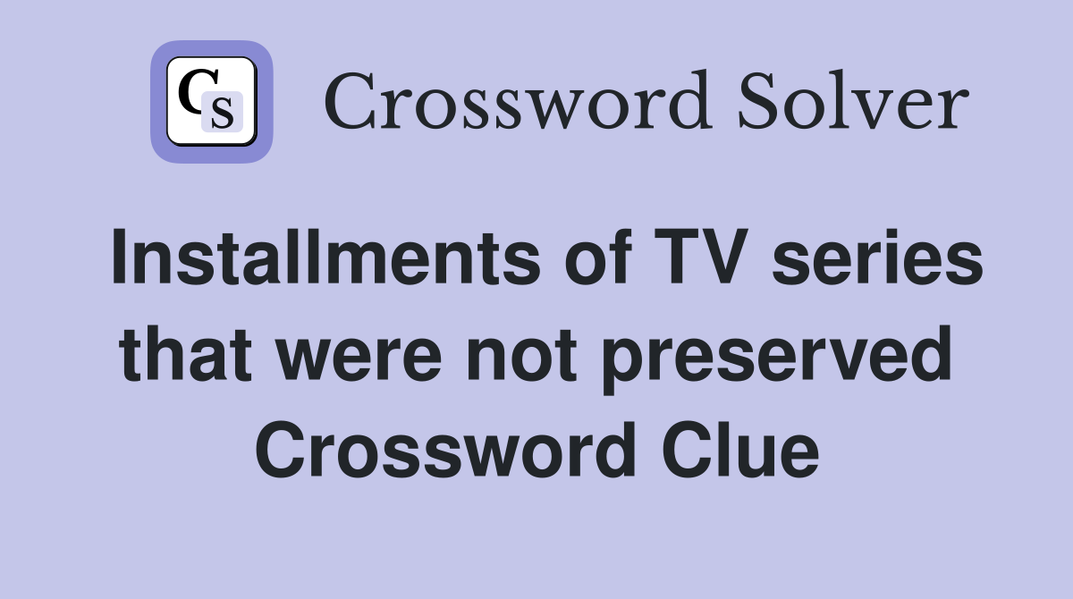 Installments of TV series that were not preserved Crossword Clue